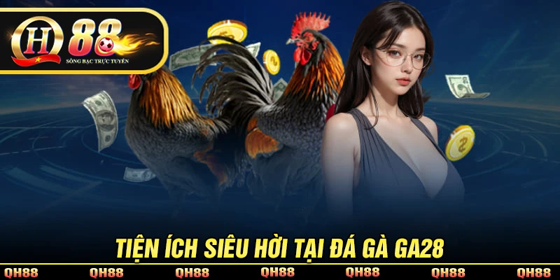 7 tiện ích siêu hời khi tham gia sảnh đá gà GA28