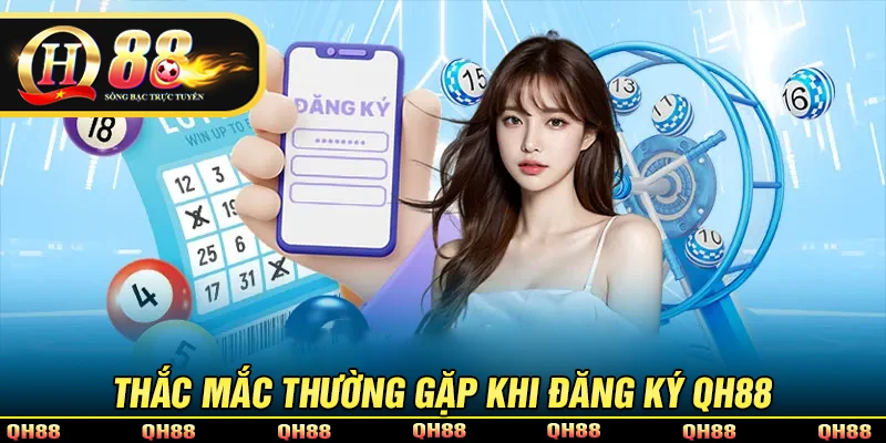 Giải đáp thắc mắc thường gặp khi đăng ký QH88