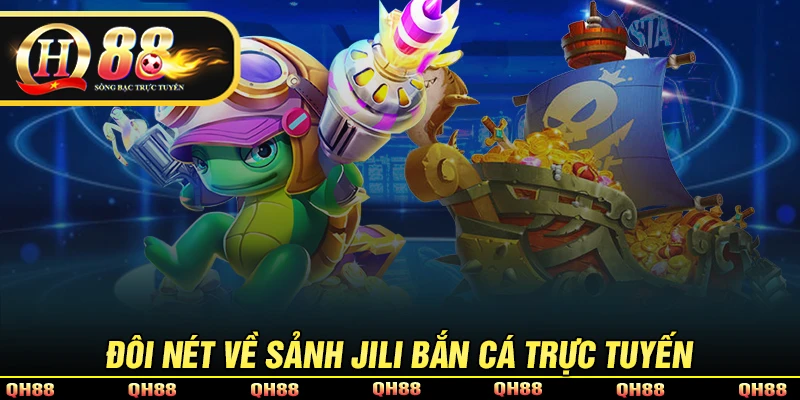 Jili bắn cá - Thiên đường giải trí với phần thưởng hậu hĩnh