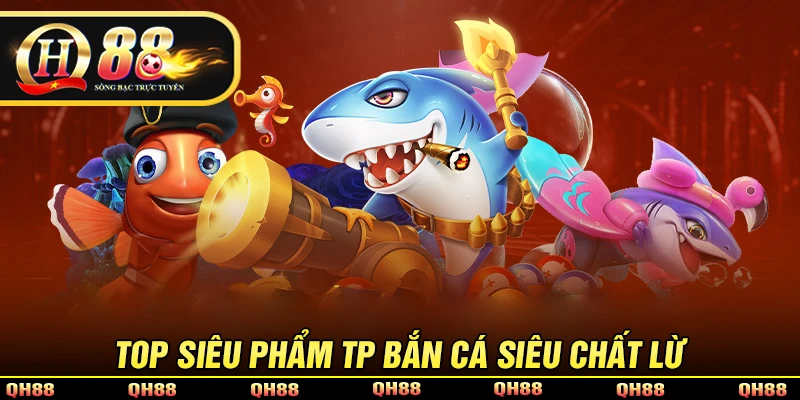 Khám phá những sản phẩm hấp dẫn trong TP bắn cá