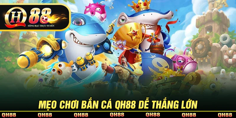 Kinh nghiệm bắn cá QH88 để nhận thưởng lớn
