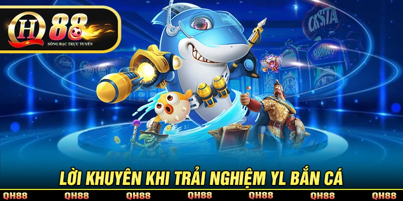 Lời khuyên khi trải nghiệm thiên đường YL bắn cá