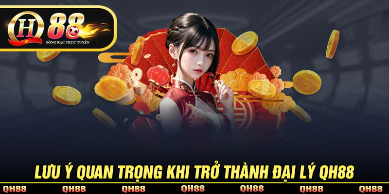 Những lưu ý quan trọng khi làm đại lý QH88