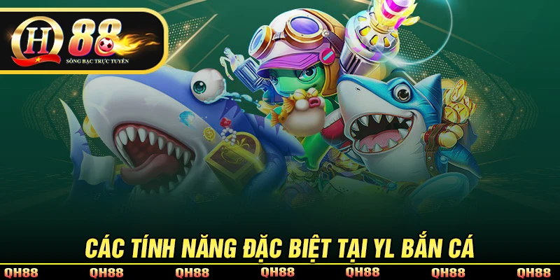 Những tính năng đặc biệt chỉ có tại sảnh YL bắn cá