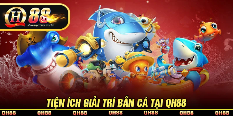 Tiện ích nhận được khi tham gia bắn cá QH88